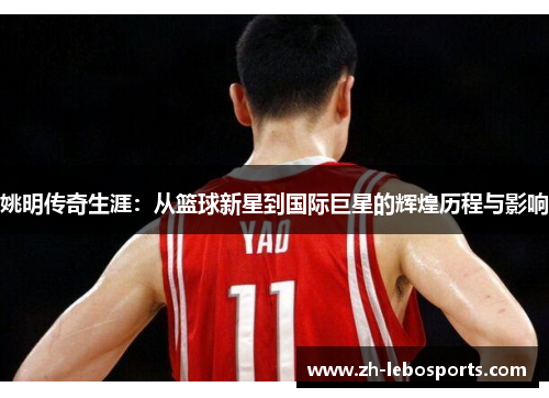 姚明传奇生涯：从篮球新星到国际巨星的辉煌历程与影响
