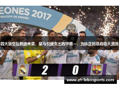 四大皆空后刺激来袭，皇马引援支出西甲第一，为扶正姆总启动大清洗